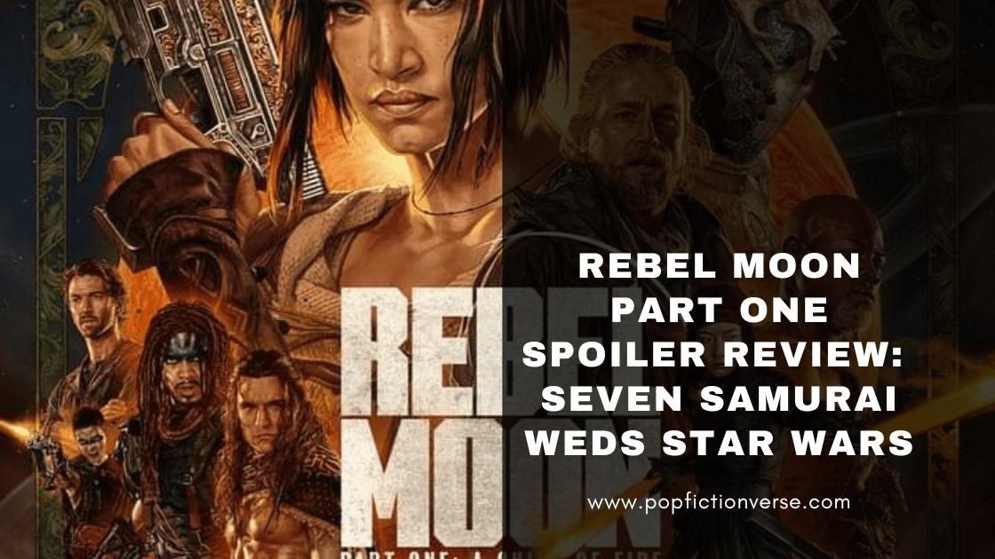 Rebel Moon Part One Spoiler Review: Seven Samurai Weds Star Wars