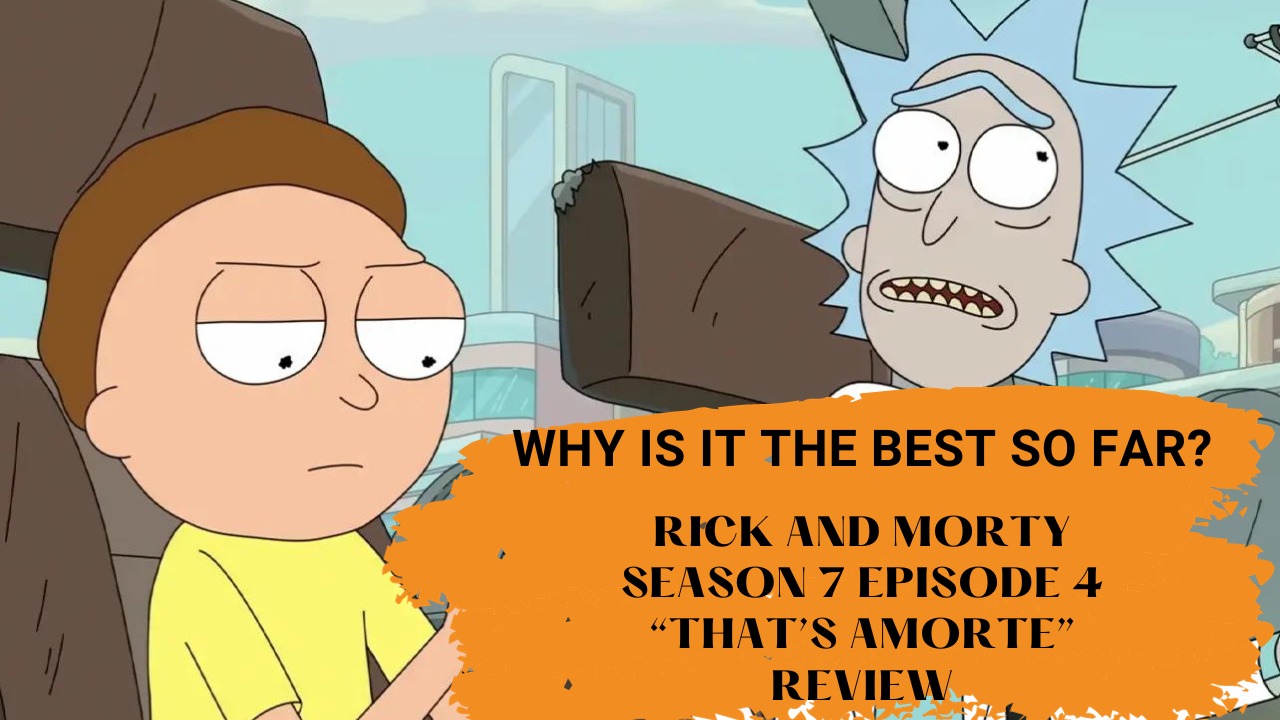 Rick and Morty Season 7 Episode 4 Review:  Why is it the best so far?
